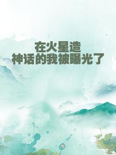 在火星造神话的我被曝光了