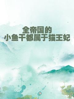 全帝国的小鱼干都属于猫王妃