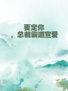 要定你，总裁霸道宣爱