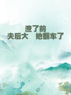 渣了前夫后大佬她翻车了