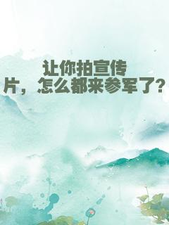 让你拍宣传片，怎么都来参军了？