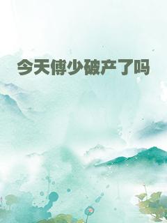 今天傅少破产了吗