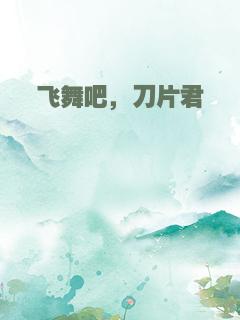 飞舞吧，刀片君