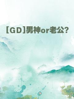 [GD]男神or老公？