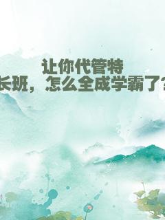 让你代管特长班，怎么全成学霸了？