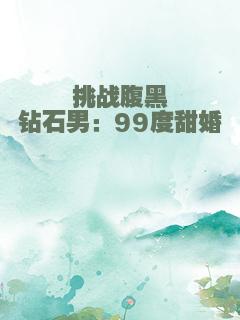 挑战腹黑钻石男：99度甜婚