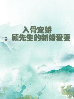 入骨宠婚：顾先生的新婚爱妻