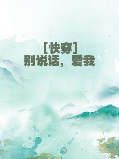 [快穿]别说话，爱我