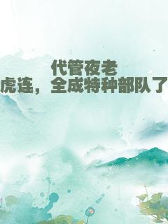 代管夜老虎连，全成特种部队了