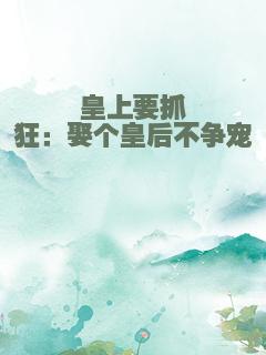 皇上要抓狂：娶个皇后不争宠