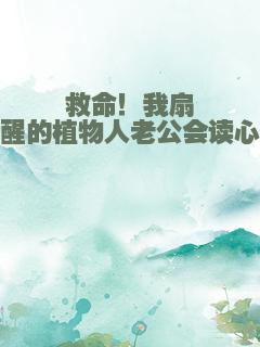 救命！我扇醒的植物人老公会读心