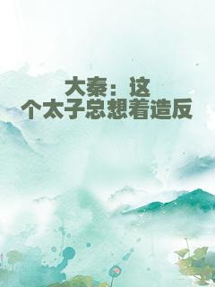 大秦：这个太子总想着造反