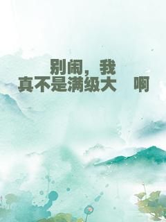 别闹，我真不是满级大佬啊