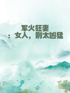 军火狂妻：女人，别太凶猛