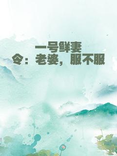 一号鲜妻令：老婆，服不服