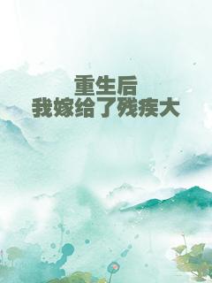 重生后我嫁给了残疾大佬