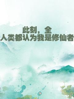 此刻，全人类都认为我是修仙者