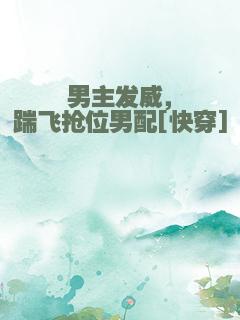 男主发威，踹飞抢位男配[快穿]