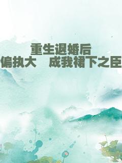 重生退婚后偏执大佬成我裙下之臣