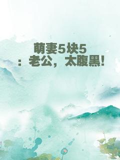 萌妻5块5：老公，太腹黑！