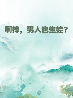 啊摔，男人也生娃？