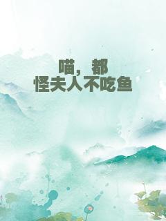 喵，都怪夫人不吃鱼