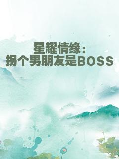 星耀情缘：拐个男朋友是BOSS