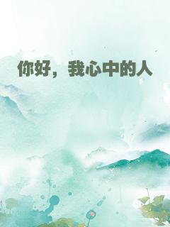 你好，我心中的人