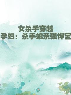 女杀手穿越成孕妇：杀手娘亲强悍宝宝