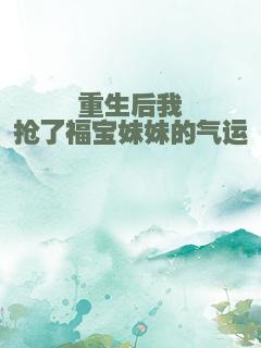 重生后我抢了福宝妹妹的气运
