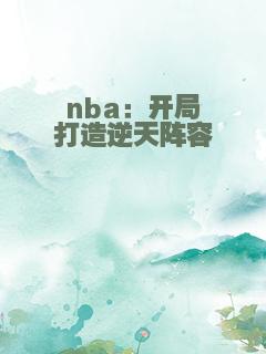 nba：开局打造逆天阵容