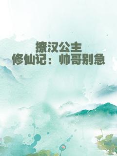 撩汉公主修仙记：帅哥别急