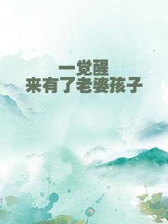 一觉醒来有了老婆孩子