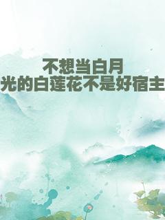 不想当白月光的白莲花不是好宿主