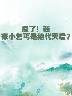 疯了！我家小乞丐是绝代天后？