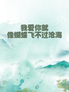 我爱你就像蝴蝶飞不过沧海