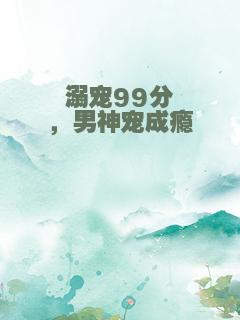 溺宠99分，男神宠成瘾
