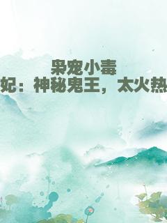 枭宠小毒妃：神秘鬼王，太火热