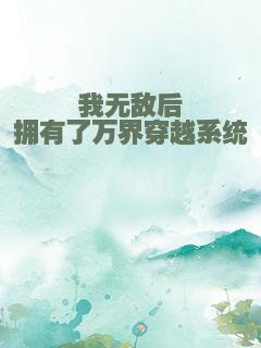 我无敌后拥有了万界穿越系统