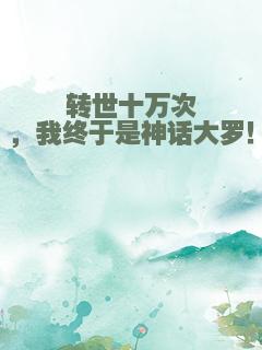 转世十万次，我终于是神话大罗！