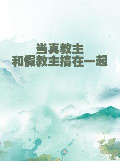 当真教主和假教主搞在一起