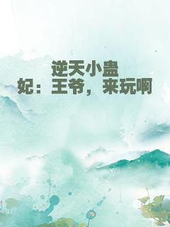 逆天小蛊妃：王爷，来玩啊