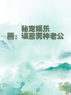 秘宠娱乐圈：误惹男神老公