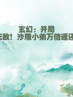 玄幻：开局无敌！沙雕小弟万倍返还!