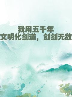 我用五千年文明化剑道，剑剑无敌