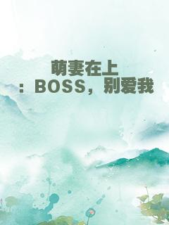 萌妻在上：BOSS，别爱我