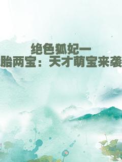 绝色狐妃一胎两宝：天才萌宝来袭