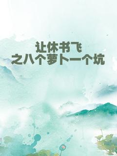 让休书飞之八个萝卜一个坑