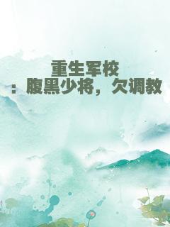 重生军校：腹黑少将，欠调教