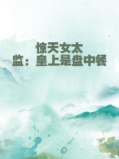 惊天女太监：皇上是盘中餐